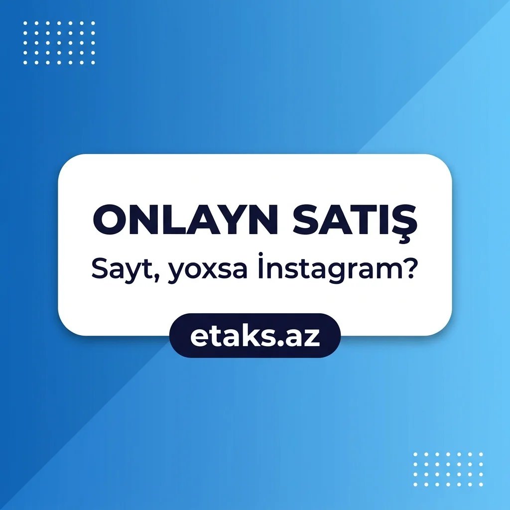 Onlayn satış: Sayt, yoxsa Instagram mağazası?